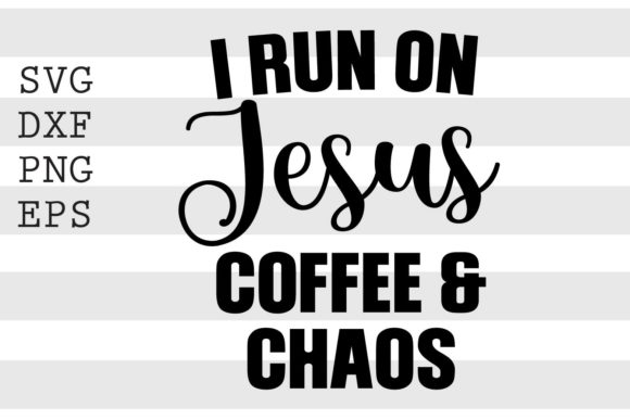 I Run on Jesus Coffee and Chaos SVG for Crafts & Graphics