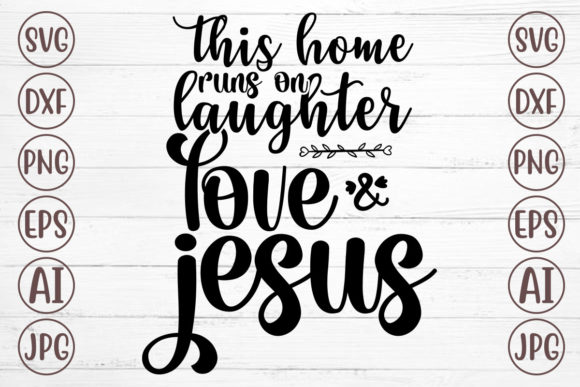 This Home Runs on Laughter Love and Jesus Graphics for Crafts