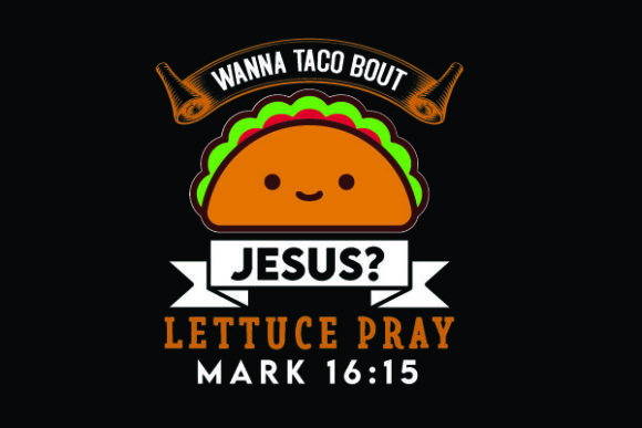 Wanna Taco Bout Jesus Lettuce Pray: Design Graphics & Templates